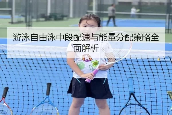 游泳自由泳中段配速与能量分配策略全面解析
