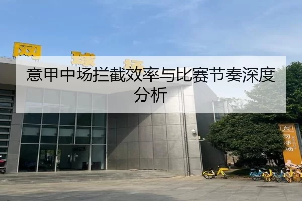 意甲中场拦截效率与比赛节奏深度分析